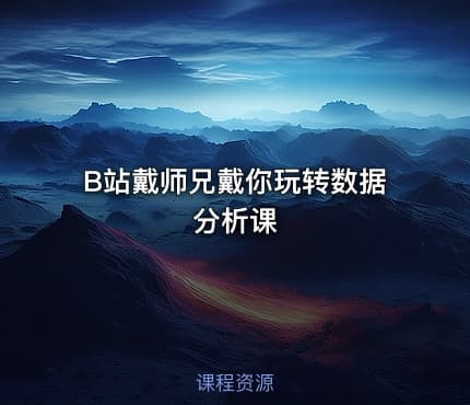 B站戴师兄戴你玩转数据分析课