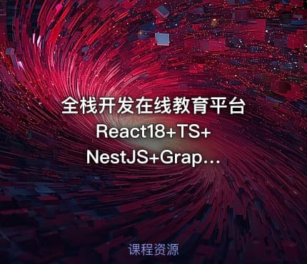全栈开发在线教育平台 React18+TS+NestJS+GraphQL【17章完结】