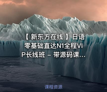 【 新东方在线 】日语零基础直达N1全程VIP长线班 - 带源码课件