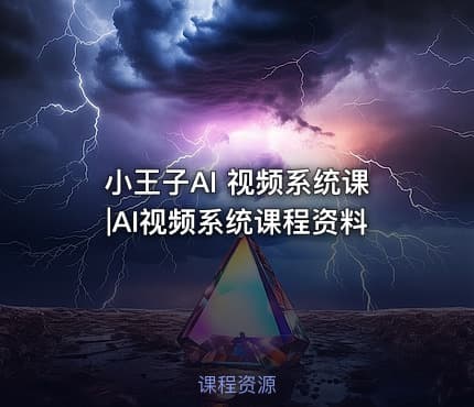 小王子AI 视频系统课|AI视频系统课程资料