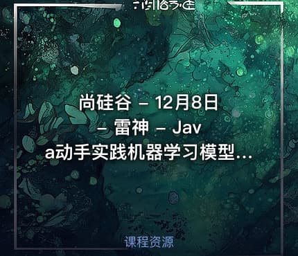 尚硅谷 - 12月8日 - 雷神 - Java动手实践机器学习模型训练