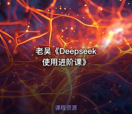 老吴《Deepseek使用进阶课》