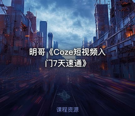 明哥《Coze短视频入门7天速通》