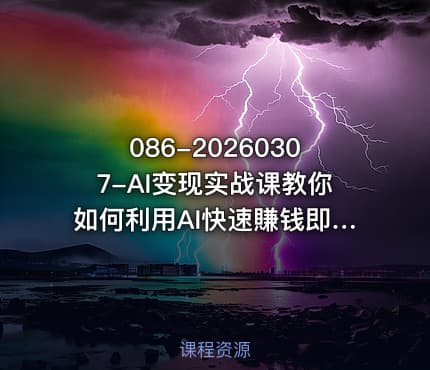 086-20260307-AI变现实战课教你如何利用AI快速賺钱即使你是新手更多资源