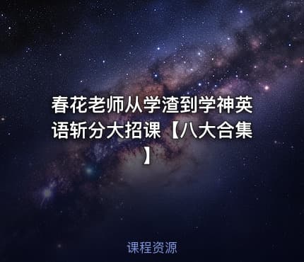 春花老师从学渣到学神英语斩分大招课【八大合集】