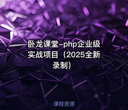 卧龙课堂-php企业级实战项目（2025全新录制）