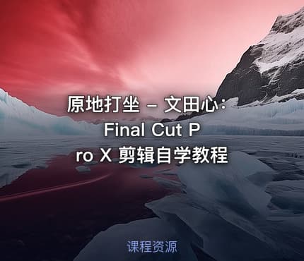 原地打坐 - 文田心：Final Cut Pro X 剪辑自学教程