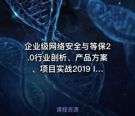 企业级网络安全与等保2.0行业剖析、产品方案、项目实战2019 IT教程吧