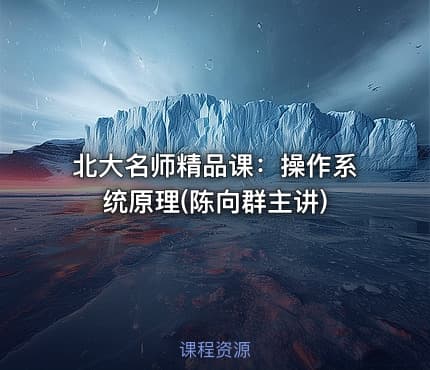 北大名师精品课：操作系统原理(陈向群主讲)