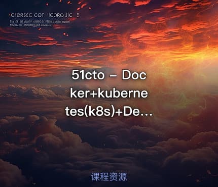 51cto - Docker+kubernetes(k8s)+DevOps企业级架构师实战培训-新版|已完结