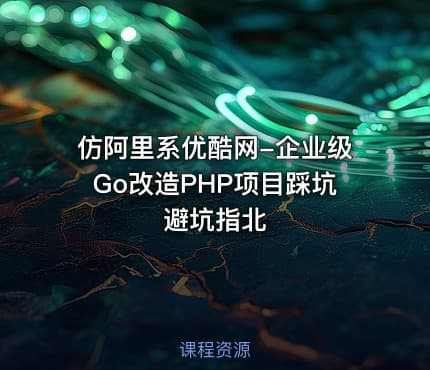 仿阿里系优酷网-企业级Go改造PHP项目踩坑避坑指北