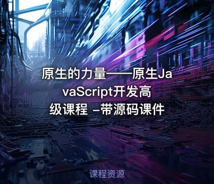 原生的力量——原生JavaScript开发高级课程 -带源码课件
