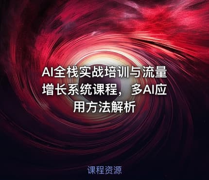 AI全栈实战培训与流量增长系统课程，多AI应用方法解析