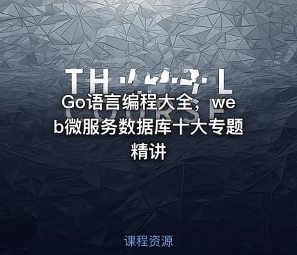 Go语言编程大全，web微服务数据库十大专题精讲