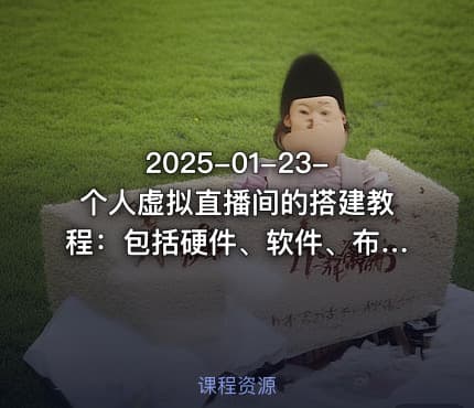 2025-01-23-个人虚拟直播间的搭建教程：包括硬件、软件、布置、操作、升级等