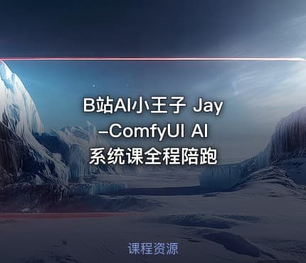 B站AI小王子 Jay-ComfyUI AI系统课全程陪跑