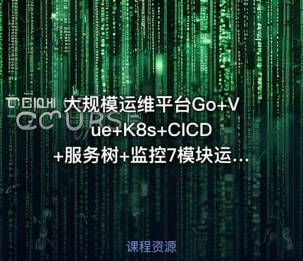 大规模运维平台Go+Vue+K8s+CICD+服务树+监控7模块运维平台开发全解析139G大容量分析