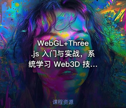 WebGL+Three.js 入门与实战，系统学习 Web3D 技术|完整18章