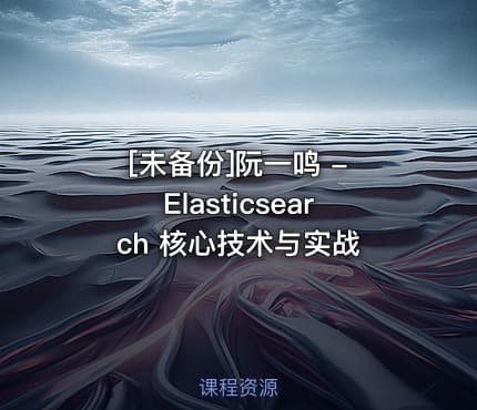 [未备份]阮一鸣 - Elasticsearch 核心技术与实战