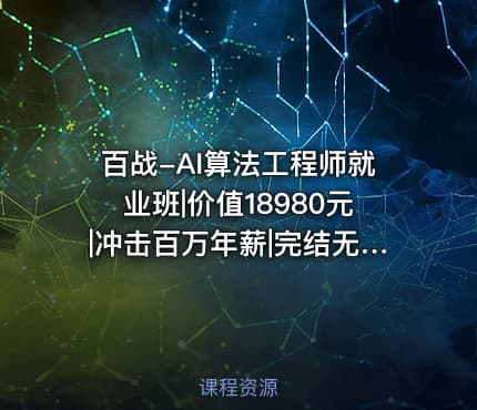 百战-AI算法工程师就业班|价值18980元|冲击百万年薪|完结无秘