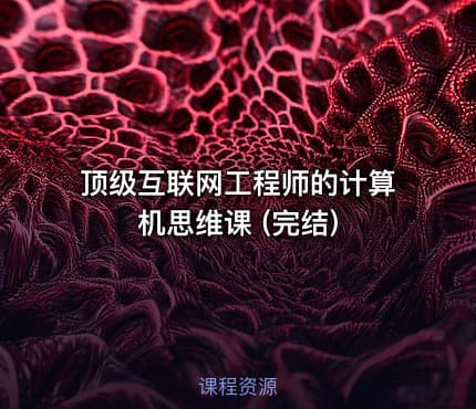 顶级互联网工程师的计算机思维课 (完结)
