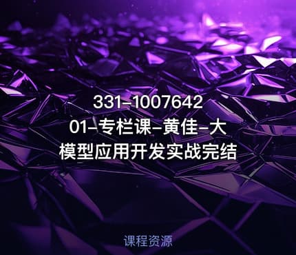 331-100764201-专栏课-黄佳-大模型应用开发实战完结