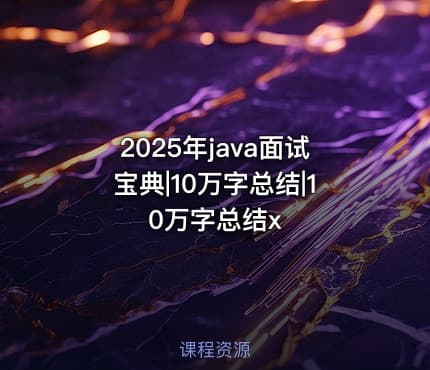 2025年java面试宝典|10万字总结|10万字总结x