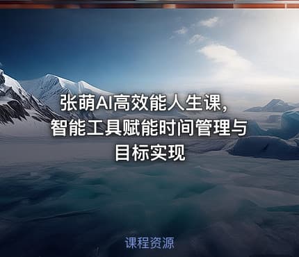 张萌AI高效能人生课，智能工具赋能时间管理与目标实现