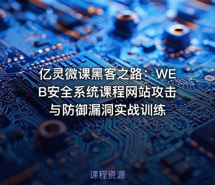 亿灵微课黑客之路：WEB安全系统课程网站攻击与防御漏洞实战训练