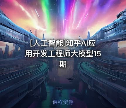 [人工智能]知乎AI应用开发工程师大模型15期