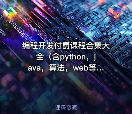编程开发付费课程合集大全（含python，java，算法，web等技术）【共:653.8G】