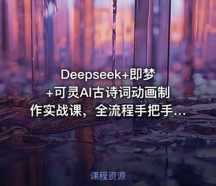 Deepseek+即梦+可灵AI古诗词动画制作实战课，全流程手把手教学
