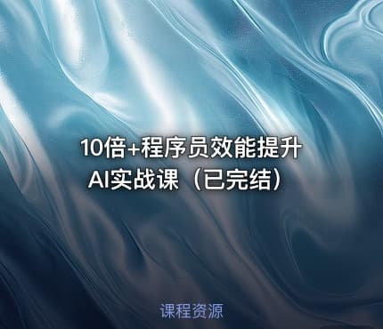 10倍+程序员效能提升AI实战课（已完结）