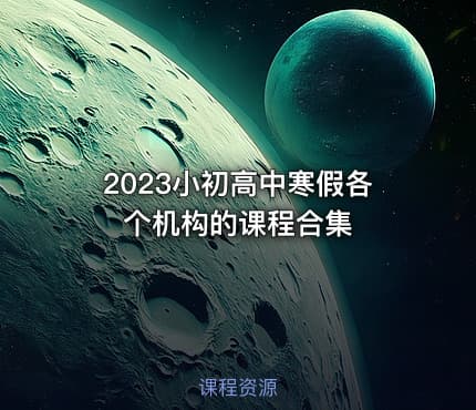 2023小初高中寒假各个机构的课程合集