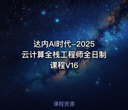 达内AI时代-2025云计算全栈工程师全日制课程V16