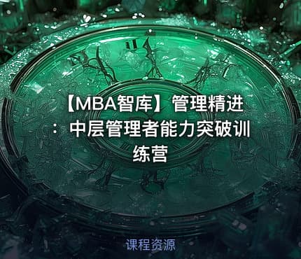 【MBA智库】管理精进：中层管理者能力突破训练营