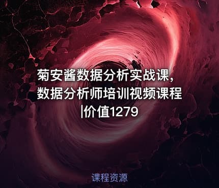 菊安酱数据分析实战课，数据分析师培训视频课程|价值1279