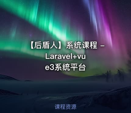 【后盾人】系统课程 - Laravel+vue3系统平台
