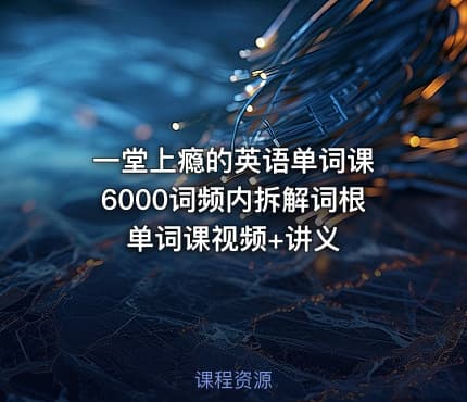 一堂上瘾的英语单词课 6000词频内拆解词根单词课视频+讲义