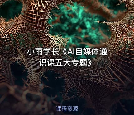 小雨学长《AI自媒体通识课五大专题》