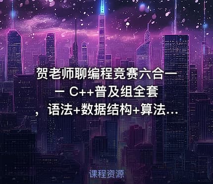 贺老师聊编程竞赛六合一 – C++普及组全套，语法+数据结构+算法+初赛+复赛+真题精讲