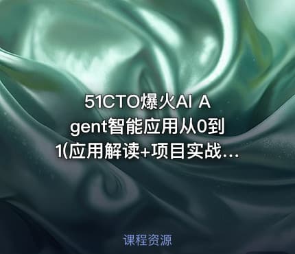 51CTO爆火AI Agent智能应用从0到1(应用解读+项目实战)