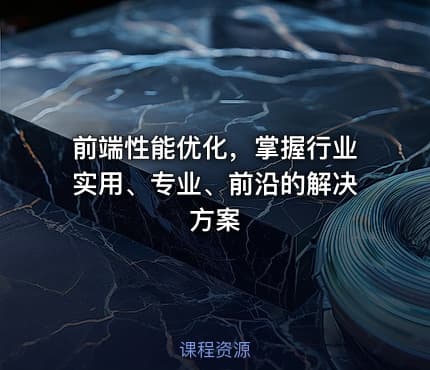 前端性能优化，掌握行业实用、专业、前沿的解决方案