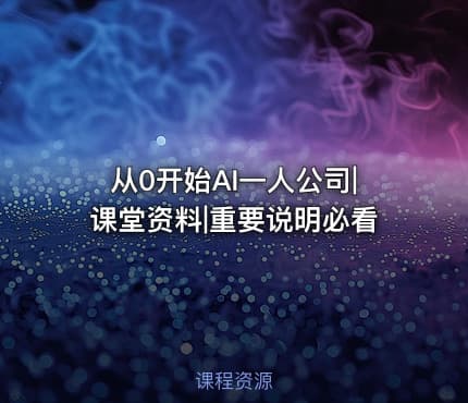 从0开始AI一人公司|课堂资料|重要说明必看