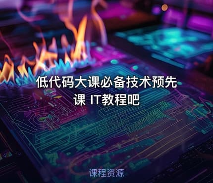 低代码大课必备技术预先课 IT教程吧