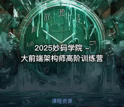 2025妙码学院 - 大前端架构师高阶训练营