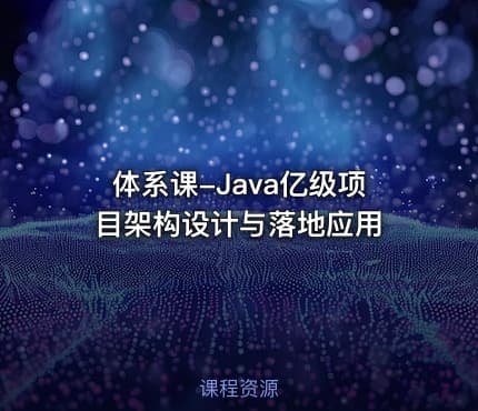 体系课-Java亿级项目架构设计与落地应用