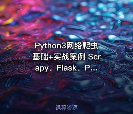 Python3网络爬虫基础+实战案例 Scrapy、Flask、PySpider、Tushar