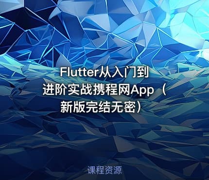 Flutter从入门到进阶实战携程网App（新版完结无密）