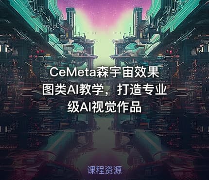 CeMeta森宇宙效果图类AI教学，打造专业级AI视觉作品